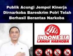 Publik Acungi Jempol Kinerja Direktorat Narkoba Bareskrim Polri Dalam Memberantas Peredaran Narkoba